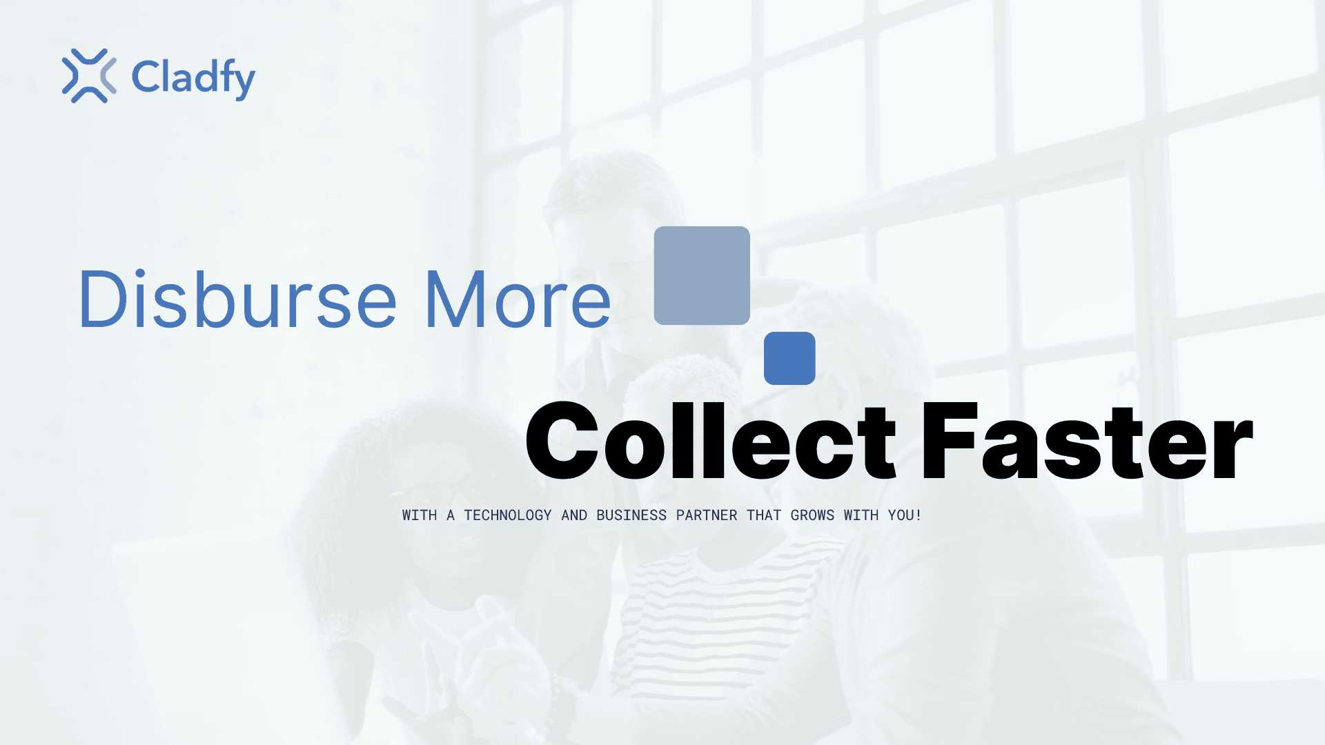 Disburse more, Collect Faster!
